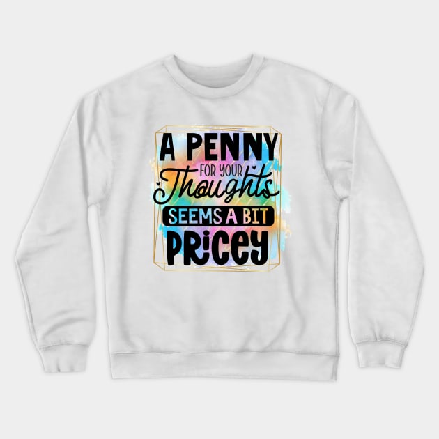 A Penny For Your Thoughts Seems A Little Pricey Crewneck Sweatshirt by Quardilakoa